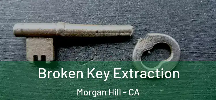 Broken Key Extraction Morgan Hill - CA