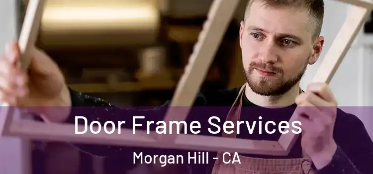 Door Frame Services Morgan Hill - CA