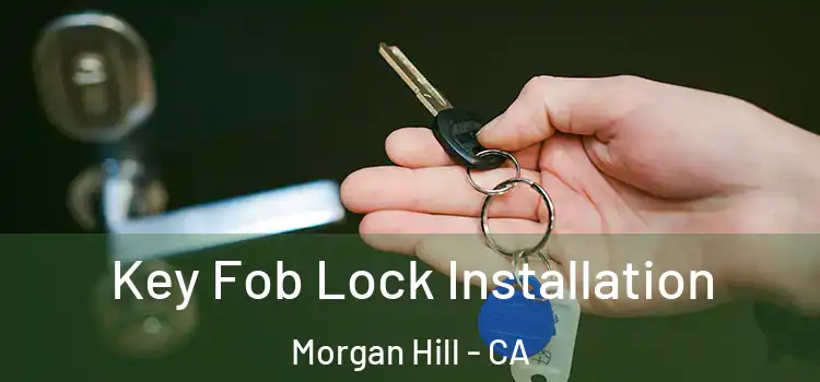 Key Fob Lock Installation Morgan Hill - CA