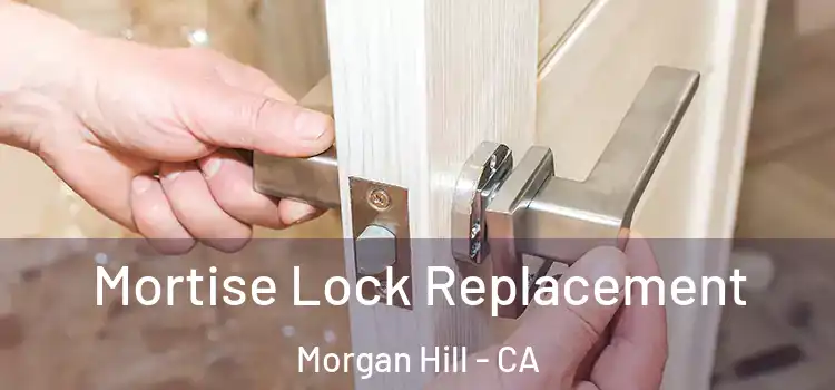 Mortise Lock Replacement Morgan Hill - CA
