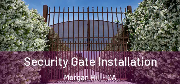 Security Gate Installation Morgan Hill - CA